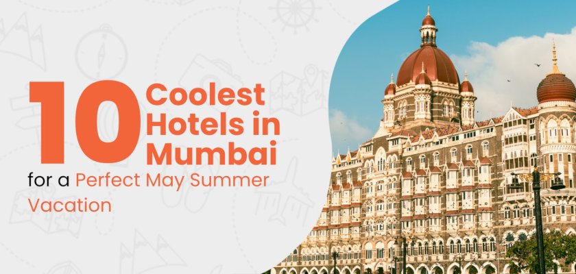 10 Coolest Hotels in Mumbai for a Perfect May Summer Vacation